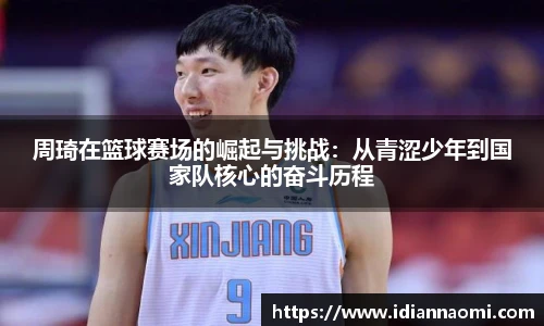 周琦在篮球赛场的崛起与挑战：从青涩少年到国家队核心的奋斗历程