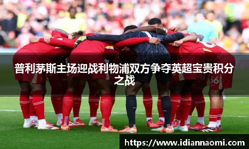 普利茅斯主场迎战利物浦双方争夺英超宝贵积分之战
