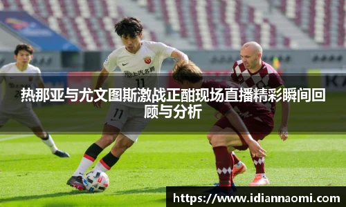 热那亚与尤文图斯激战正酣现场直播精彩瞬间回顾与分析